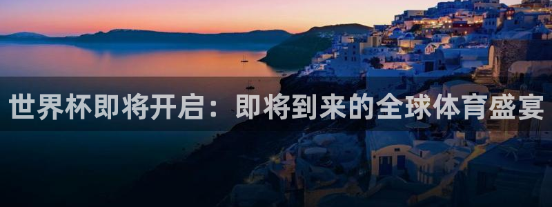 男足世界杯预选赛赛程：世界杯即将开启：即将到来的全球体育盛宴